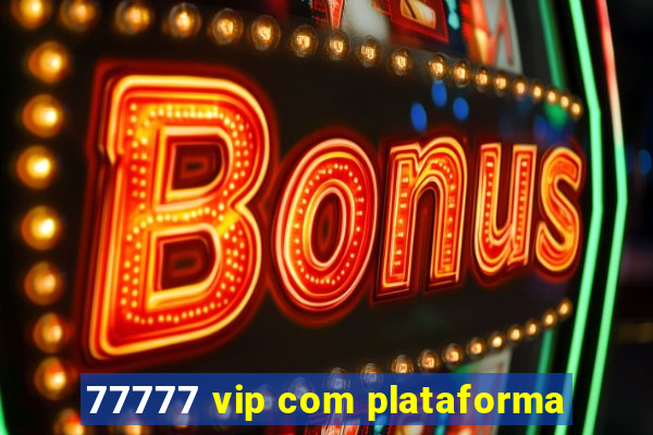 77777 vip com plataforma